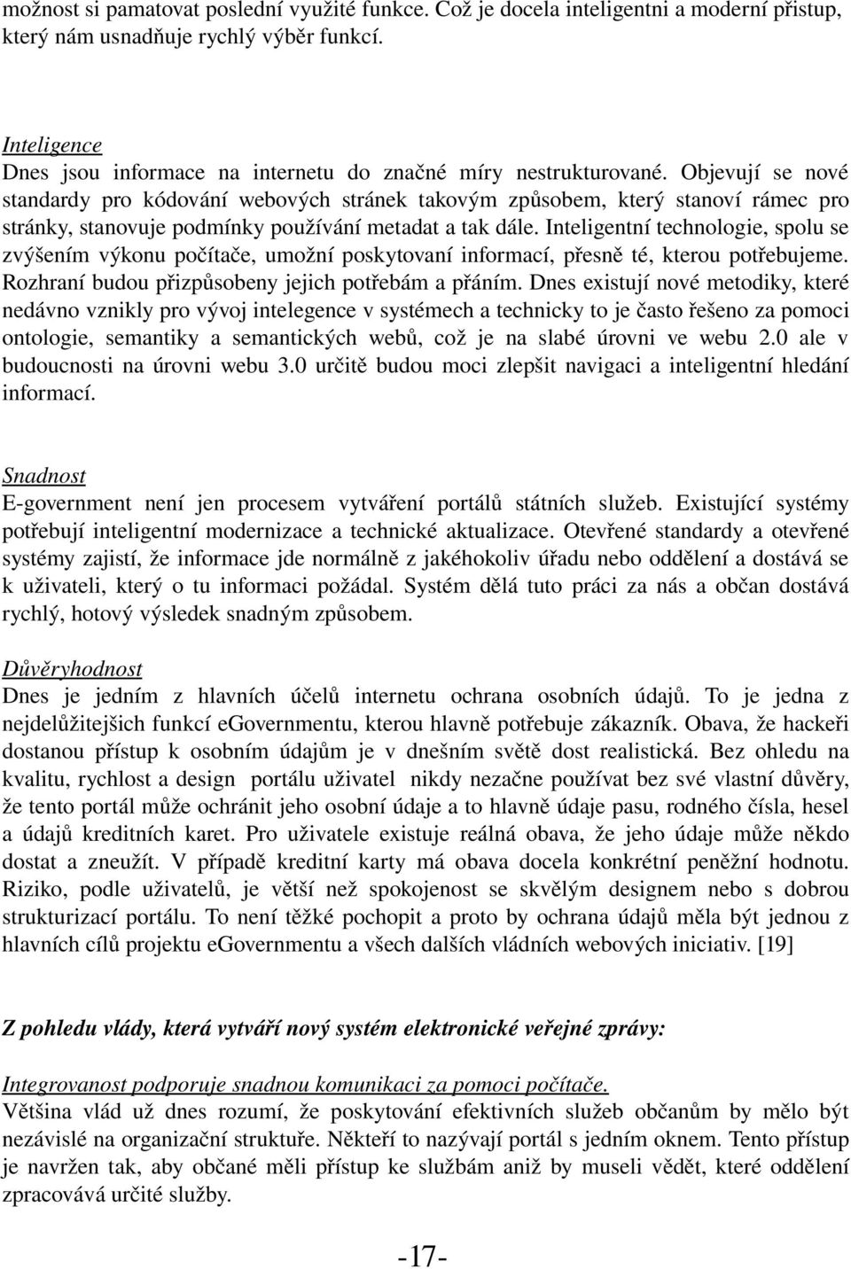 Objevují se nové standardy pro kódování webových stránek takovým způsobem, který stanoví rámec pro stránky, stanovuje podmínky používání metadat a tak dále.