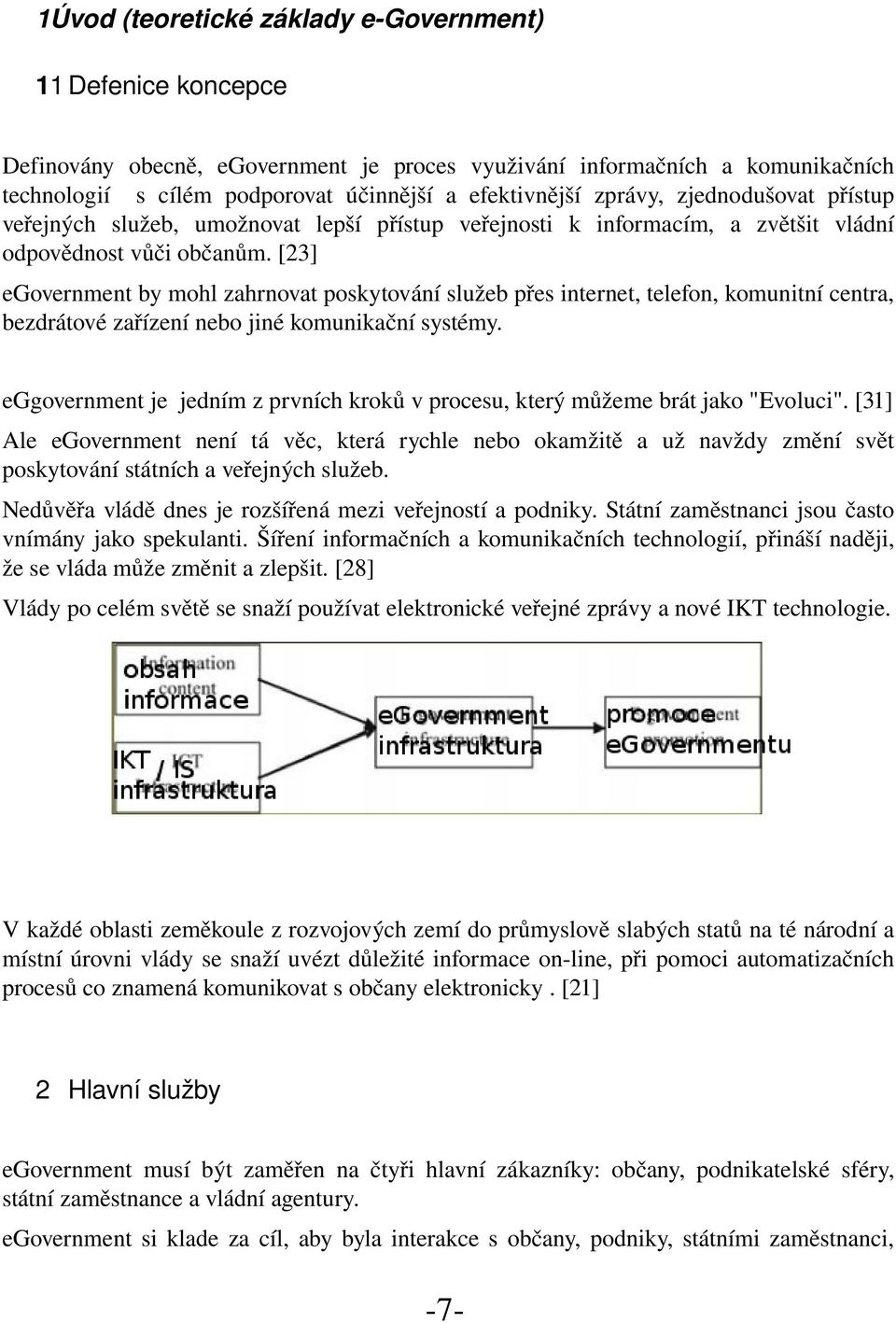 [23] egovernment by mohl zahrnovat poskytování služeb přes internet, telefon, komunitní centra, bezdrátové zařízení nebo jiné komunikační systémy.