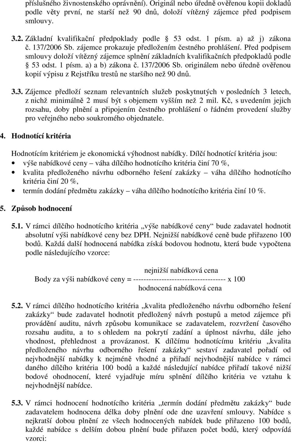 Před podpisem smlouvy doloží vítězný zájemce splnění základních kvalifikačních předpokladů podle 53 odst. 1 písm. a) a b) zákona č. 137/2006 Sb.