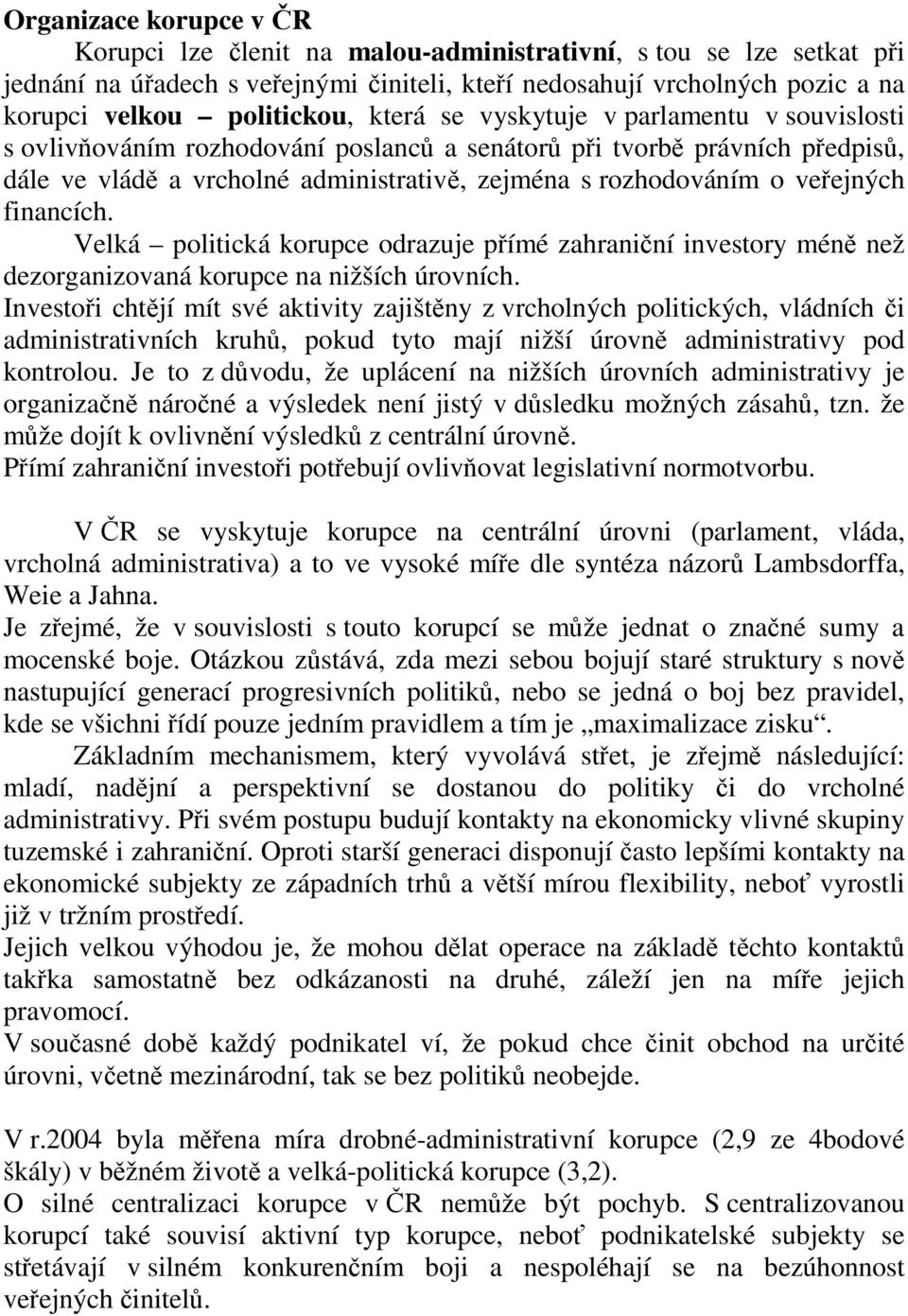 financích. Velká politická korupce odrazuje přímé zahraniční investory méně než dezorganizovaná korupce na nižších úrovních.