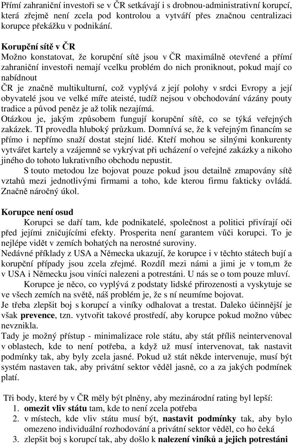 multikulturní, což vyplývá z její polohy v srdci Evropy a její obyvatelé jsou ve velké míře ateisté, tudíž nejsou v obchodování vázány pouty tradice a původ peněz je až tolik nezajímá.