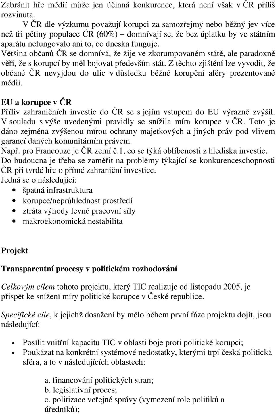 Většina občanů ČR se domnívá, že žije ve zkorumpovaném státě, ale paradoxně věří, že s korupcí by měl bojovat především stát.