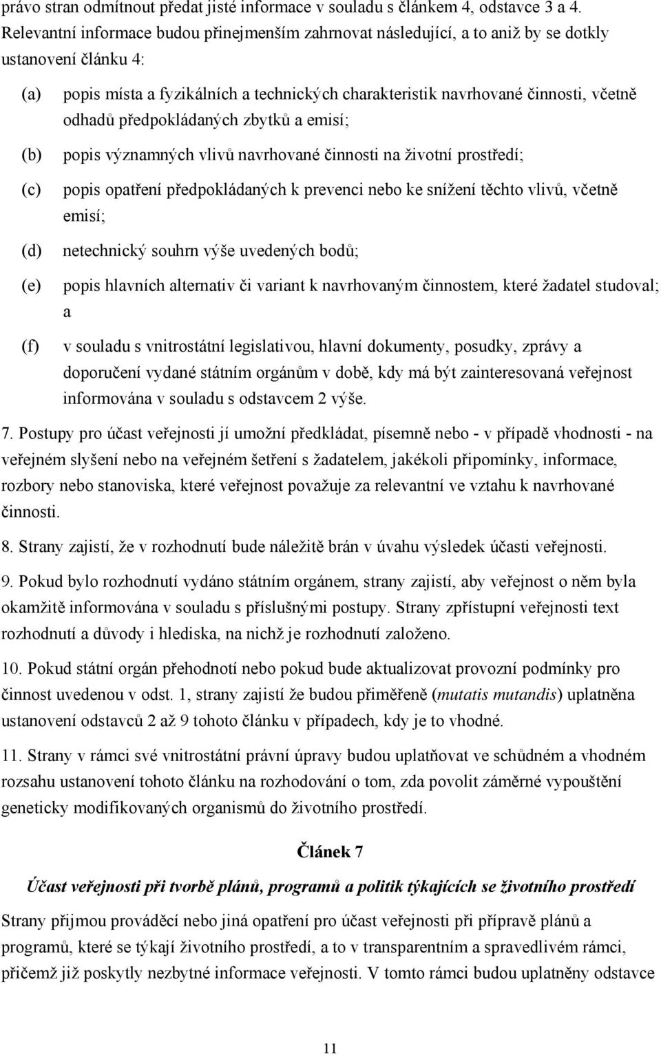 včetně odhadů předpokládaných zbytků a emisí; popis významných vlivů navrhované činnosti na životní prostředí; popis opatření předpokládaných k prevenci nebo ke snížení těchto vlivů, včetně emisí;