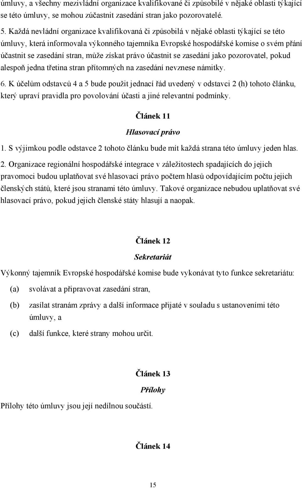 stran, může získat právo účastnit se zasedání jako pozorovatel, pokud alespoň jedna třetina stran přítomných na zasedání nevznese námitky. 6.