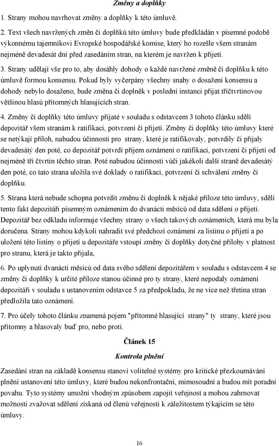 zasedáním stran, na kterém je navržen k přijetí. 3. Strany udělají vše pro to, aby dosáhly dohody o každé navržené změně či doplňku k této úmluvě formou konsensu.