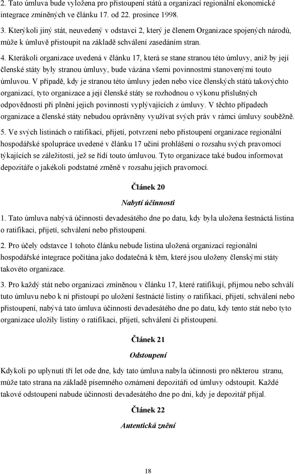 Kterákoli organizace uvedená v článku 17, která se stane stranou této úmluvy, aniž by její členské státy byly stranou úmluvy, bude vázána všemi povinnostmi stanovenými touto úmluvou.