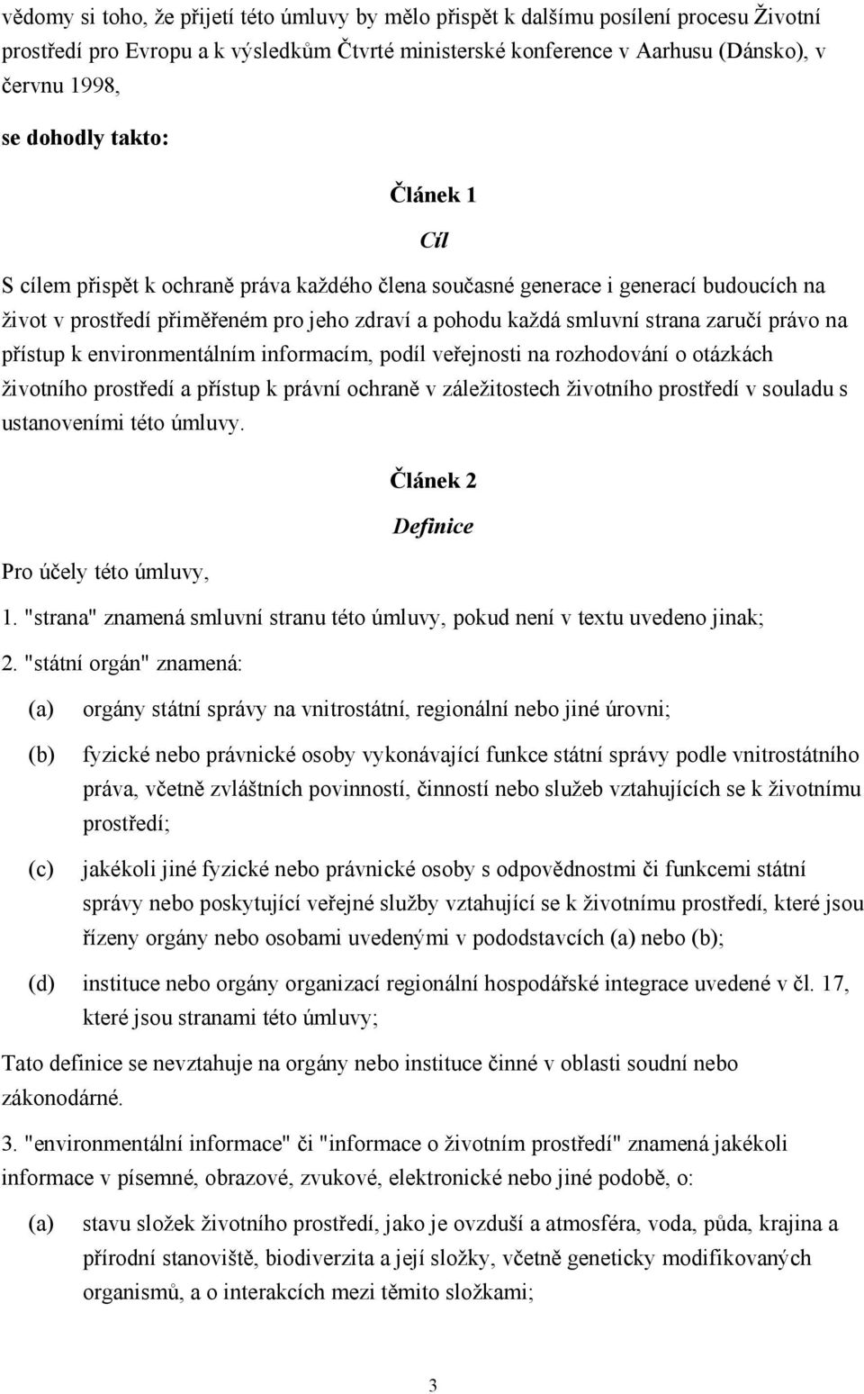 právo na přístup k environmentálním informacím, podíl veřejnosti na rozhodování o otázkách životního prostředí a přístup k právní ochraně v záležitostech životního prostředí v souladu s ustanoveními