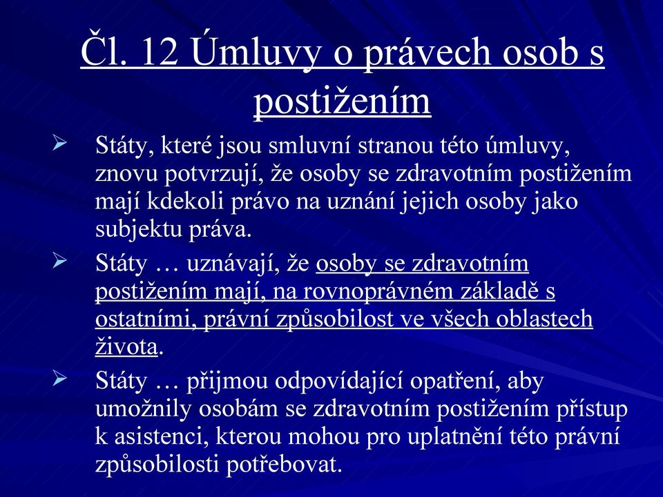 Státy uznávají, že osoby se zdravotním postižením mají, na rovnoprávném základě s ostatními, právní způsobilost ve všech