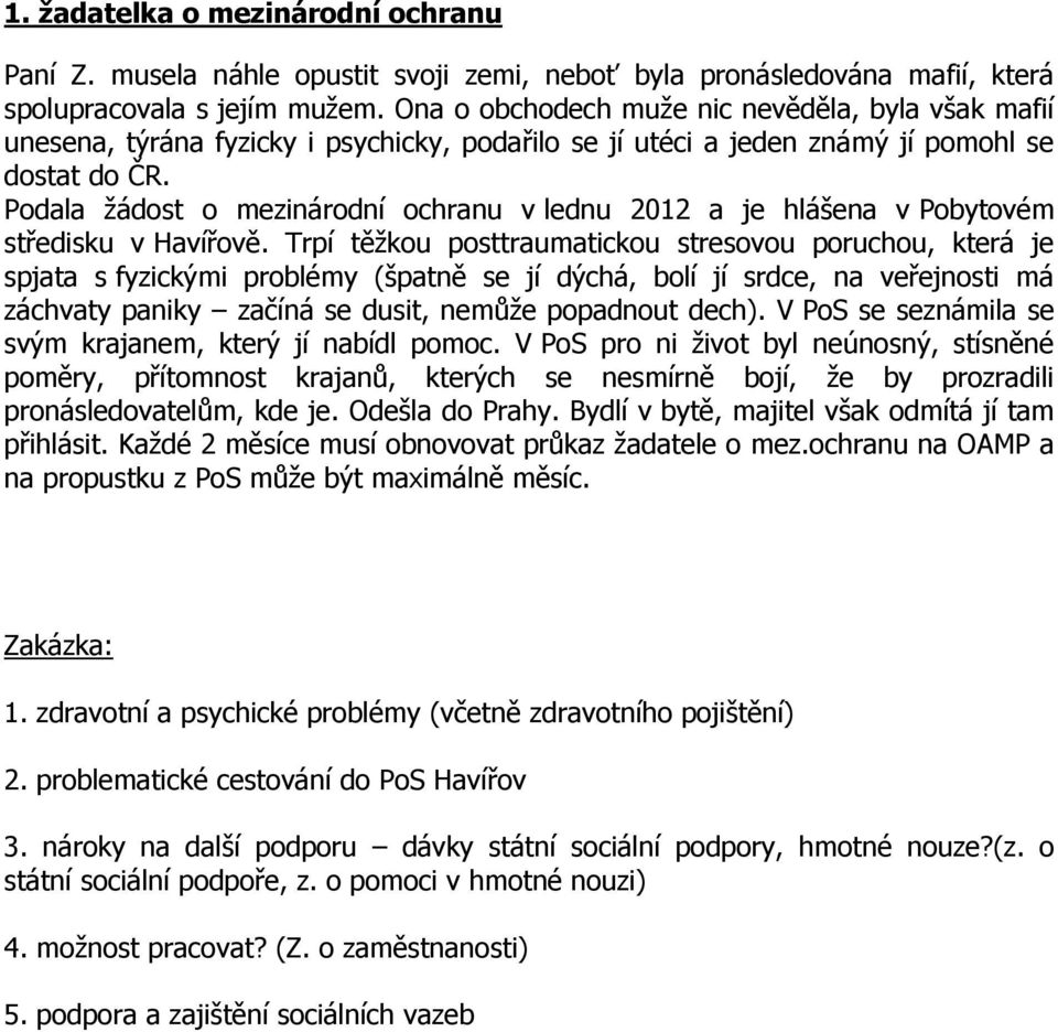 Podala žádost o mezinárodní ochranu v lednu 2012 a je hlášena v Pobytovém středisku v Havířově.