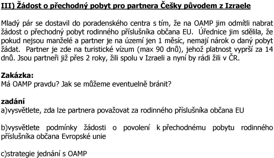 Partner je zde na turistické vízum (max 90 dnů), jehož platnost vyprší za 14 dnů. Jsou partneři již přes 2 roky, žili spolu v Izraeli a nyní by rádi žili v ČR. Zakázka: Má OAMP pravdu?