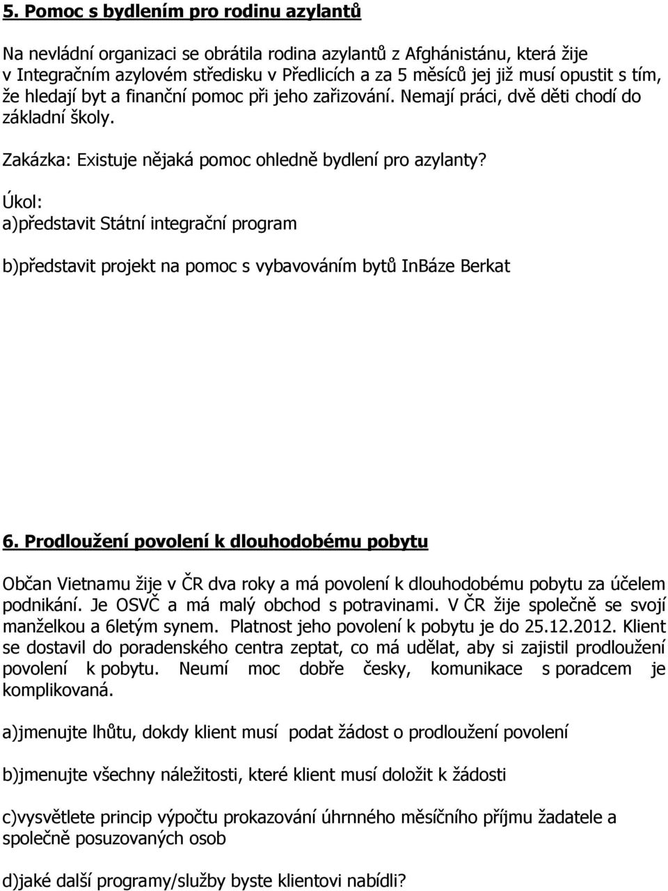 Úkol: a)představit Státní integrační program b)představit projekt na pomoc s vybavováním bytů InBáze Berkat 6.