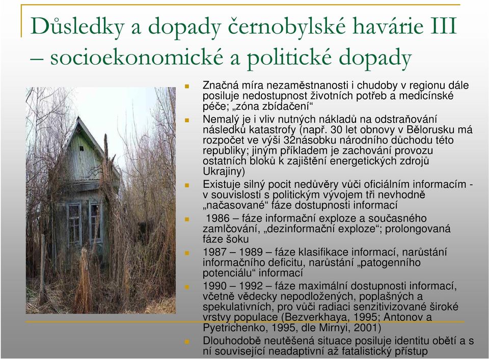 30 let obnovy v Bělorusku má rozpočet ve výši 32násobku národního důchodu této republiky; jiným příkladem je zachování provozu ostatních bloků k zajištění energetických zdrojů Ukrajiny) Existuje