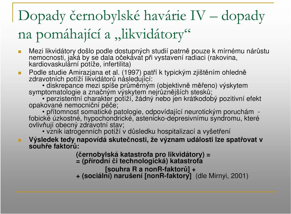 (1997) patří k typickým zjištěním ohledně zdravotních potíží likvidátorů následující: diskrepance mezi spíše průměrným (objektivně měřeno) výskytem symptomatologie a značným výskytem nejrůznějších