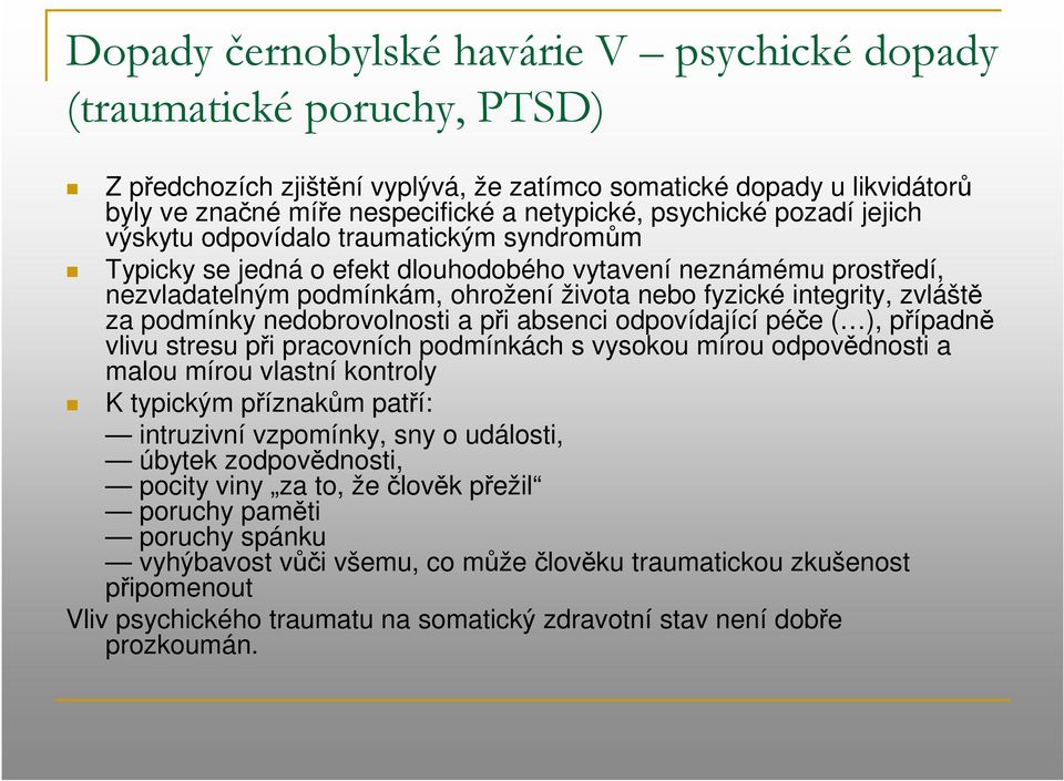 zvláště za podmínky nedobrovolnosti a při absenci odpovídající péče ( ), případně vlivu stresu při pracovních podmínkách s vysokou mírou odpovědnosti a malou mírou vlastní kontroly K typickým