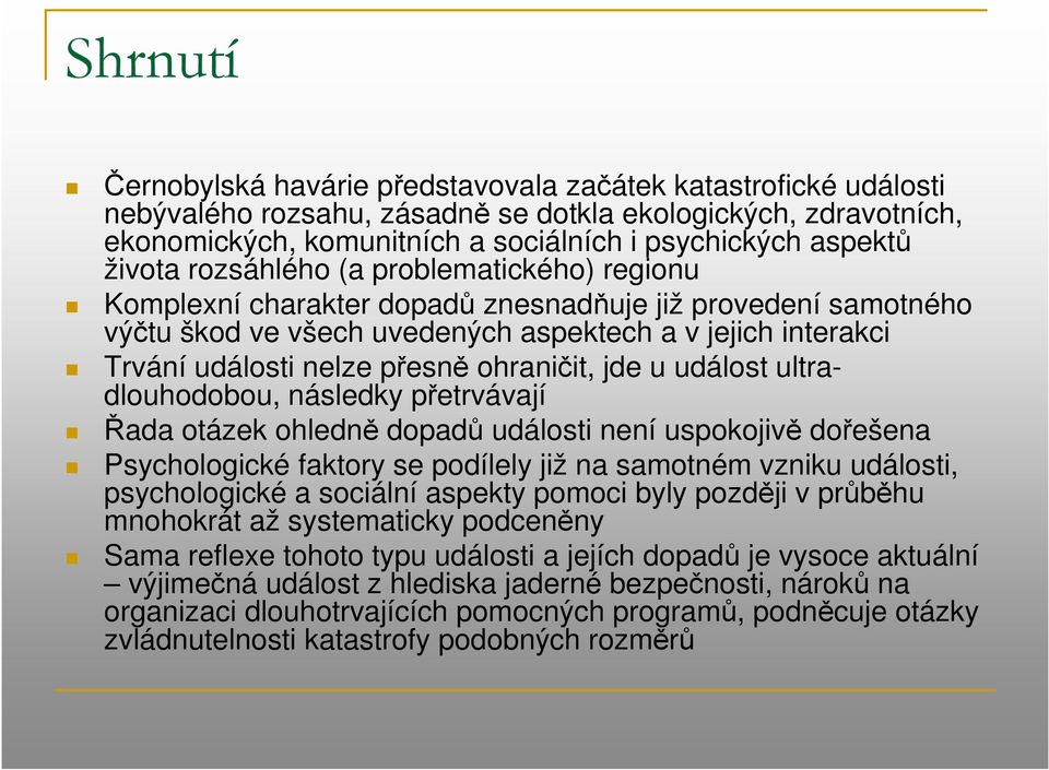 ohraničit, jde u událost ultradlouhodobou, následky přetrvávají Řada otázek ohledně dopadů události není uspokojivě dořešena Psychologické faktory se podílely již na samotném vzniku události,