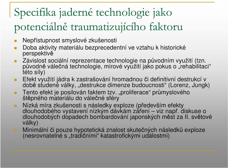 původně válečná technologie, mírové využití jako pokus o rehabilitaci této síly) Efekt využití jádra k zastrašování hromadnou či definitivní destrukcí v době studené války, destrukce dimenze