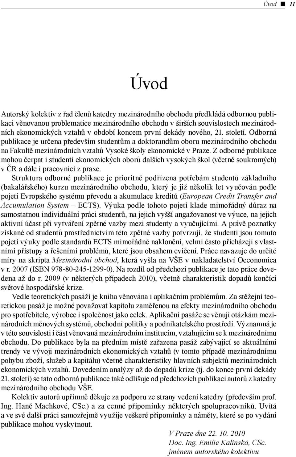 Odborná publikace je určena především studentům a doktorandům oboru mezinárodního obchodu na Fakultě mezinárodních vztahů Vysoké školy ekonomické v Praze.