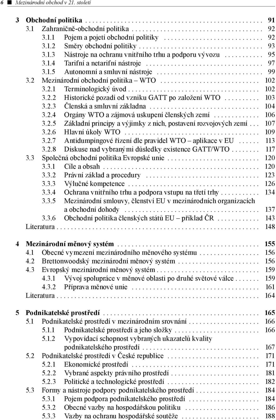 ................................ 97 3.1.5 Autonomní a smluvní nástroje.............................. 99 3.2 Mezinárodní obchodní politika WTO............................ 102 3.2.1 Terminologický úvod.