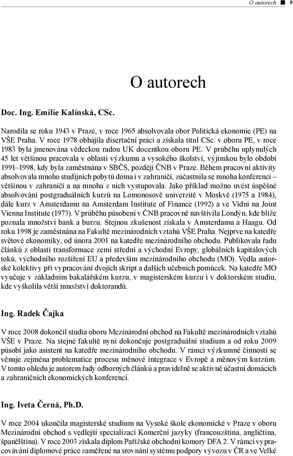 V průběhu uplynulých 45 let většinou pracovala v oblasti výzkumu a vysokého školství, výjimkou bylo období 1991 1998, kdy byla zaměstnána v SBČS, později ČNB v Praze.