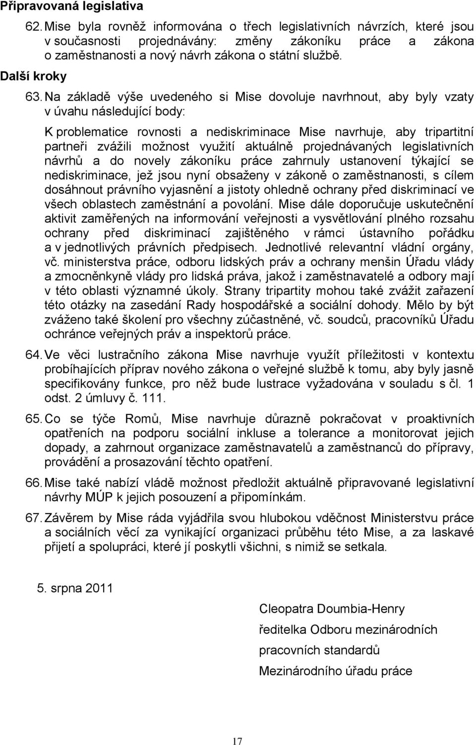 Na základě výše uvedeného si Mise dovoluje navrhnout, aby byly vzaty v úvahu následující body: K problematice rovnosti a nediskriminace Mise navrhuje, aby tripartitní partneři zváţili moţnost vyuţití