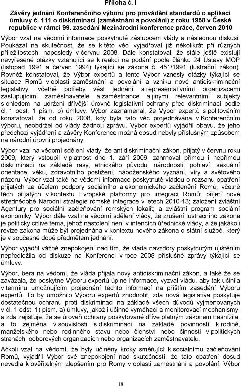 Poukázal na skutečnost, ţe se k této věci vyjadřoval jiţ několikrát při různých příleţitostech, naposledy v červnu 2008.