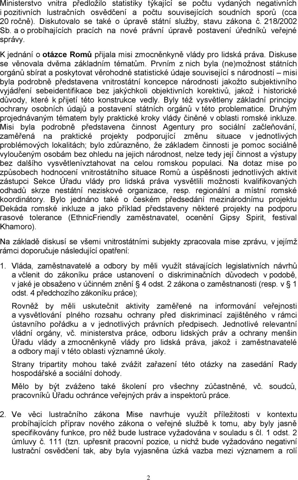 K jednání o otázce Romů přijala misi zmocněnkyně vlády pro lidská práva. Diskuse se věnovala dvěma základním tématům.