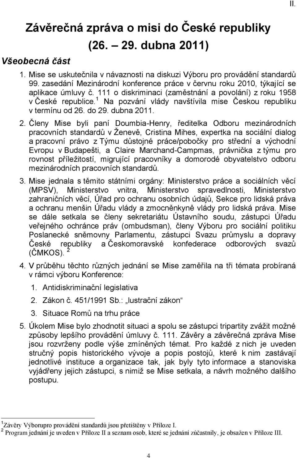 1 Na pozvání vlády navštívila mise Českou republiku v termínu od 26