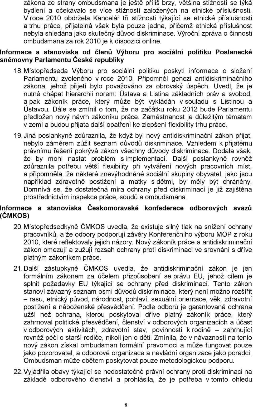 diskriminace. Výroční zpráva o činnosti ombudsmana za rok 2010 je k dispozici online. Informace a stanoviska od členů Výboru pro sociální politiku Poslanecké sněmovny Parlamentu České republiky 18.