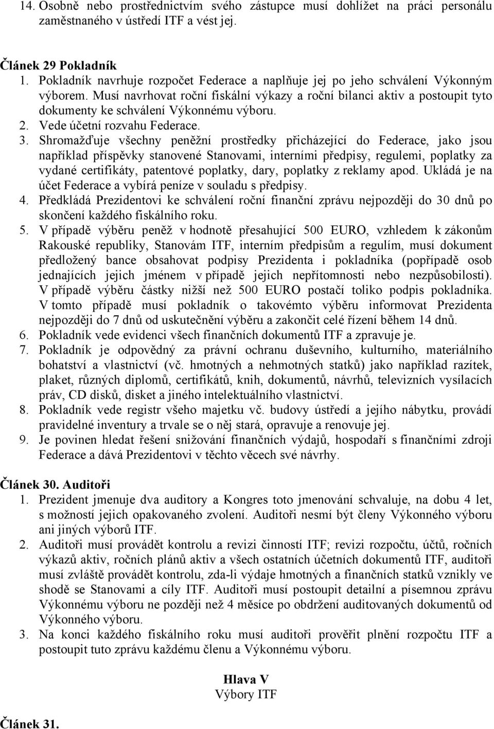 Musí navrhovat roční fiskální výkazy a roční bilanci aktiv a postoupit tyto dokumenty ke schválení Výkonnému výboru. 2. Vede účetní rozvahu Federace. 3.