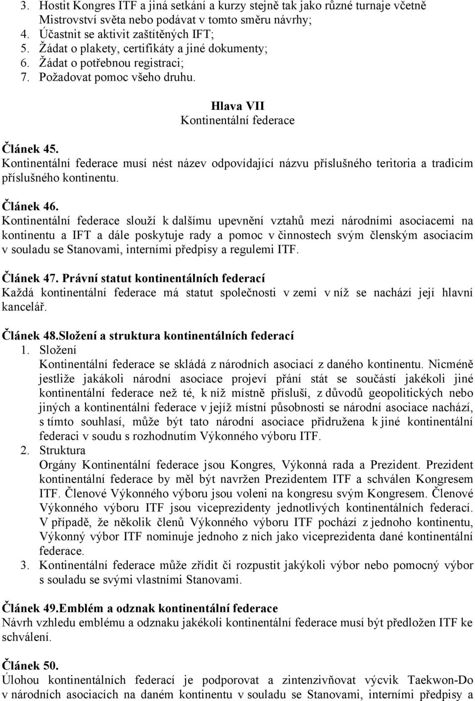 Kontinentální federace musí nést název odpovídající názvu příslušného teritoria a tradicím příslušného kontinentu. Článek 46.