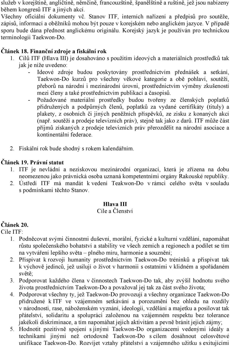 Korejský jazyk je používán pro technickou terminologii Taekwon-Do. Článek 18. Finanční zdroje a fiskální rok 1.