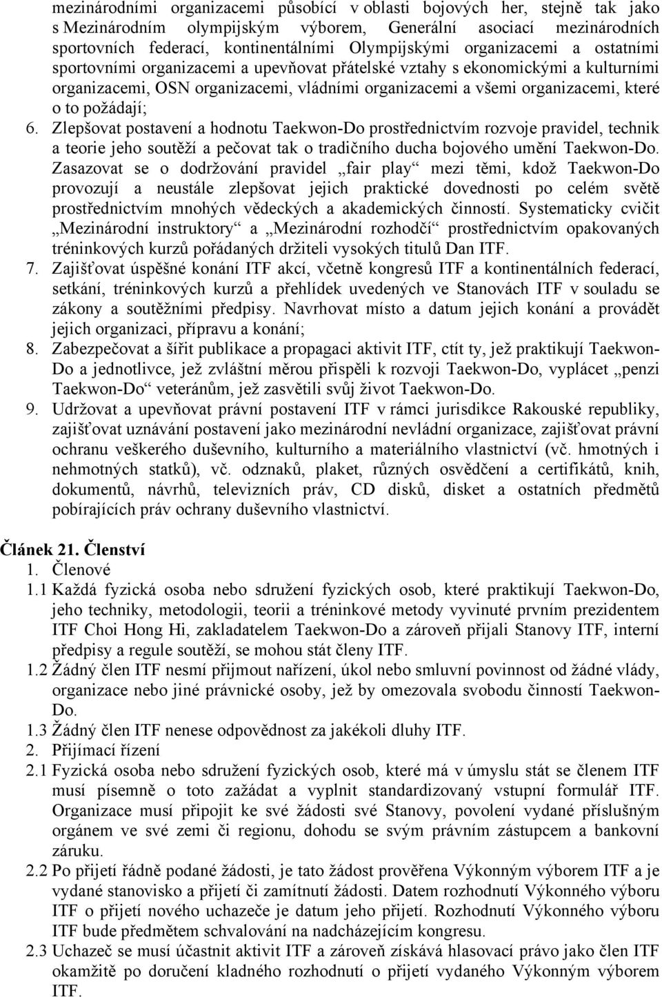 požádají; 6. Zlepšovat postavení a hodnotu Taekwon-Do prostřednictvím rozvoje pravidel, technik a teorie jeho soutěží a pečovat tak o tradičního ducha bojového umění Taekwon-Do.