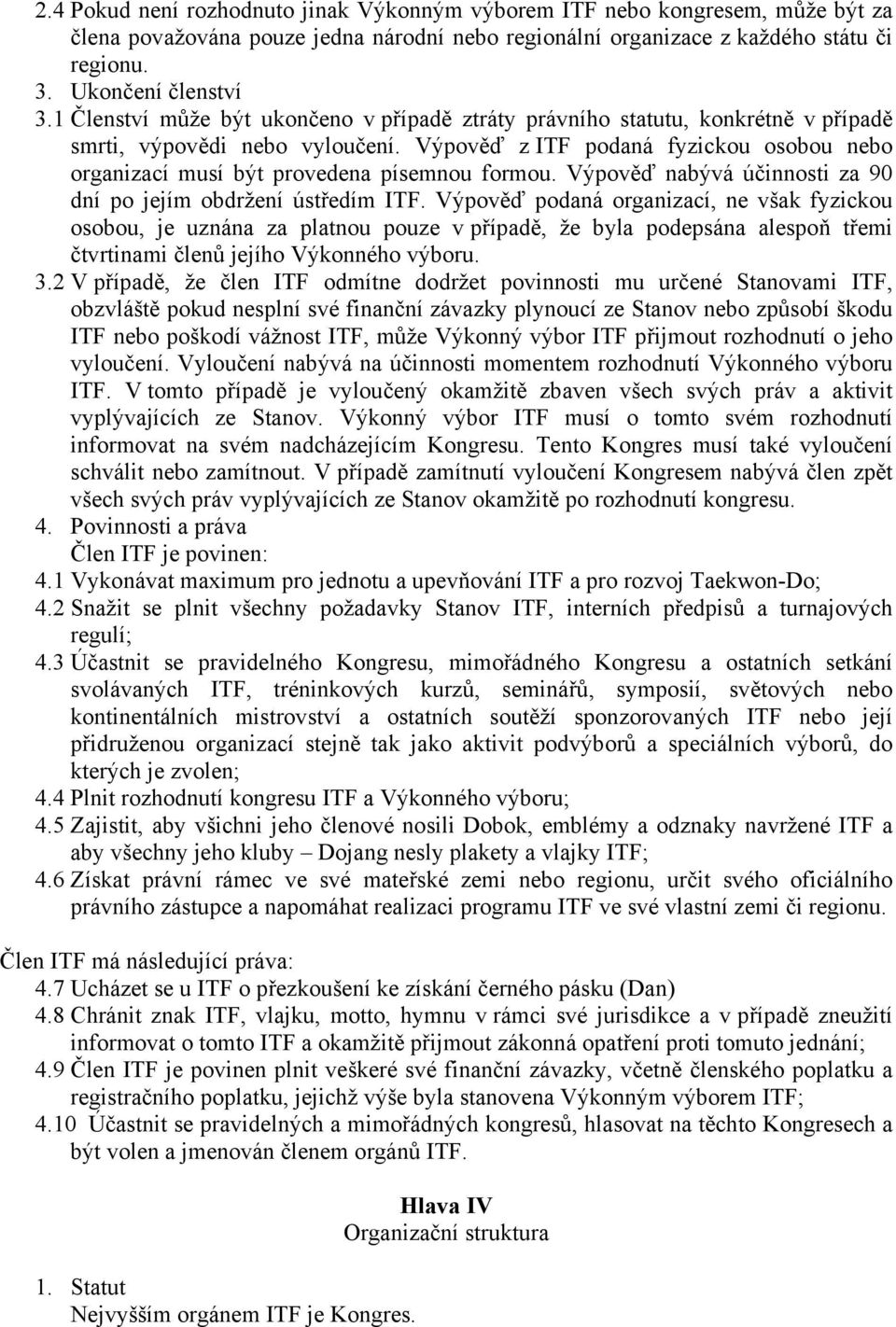 Výpověď z ITF podaná fyzickou osobou nebo organizací musí být provedena písemnou formou. Výpověď nabývá účinnosti za 90 dní po jejím obdržení ústředím ITF.