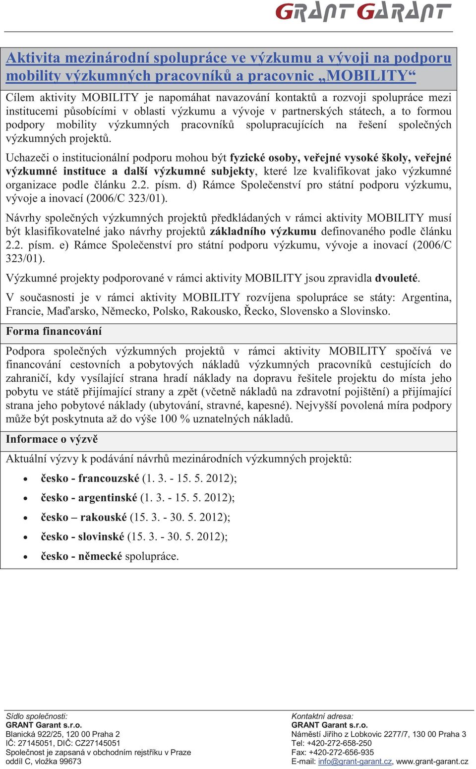 Uchaze i o institucionální podporu mohou být fyzické osoby, ve ejné vysoké školy, ve ejné výzkumné instituce a další výzkumné subjekty, které lze kvalifikovat jako výzkumné organizace podle lánku 2.