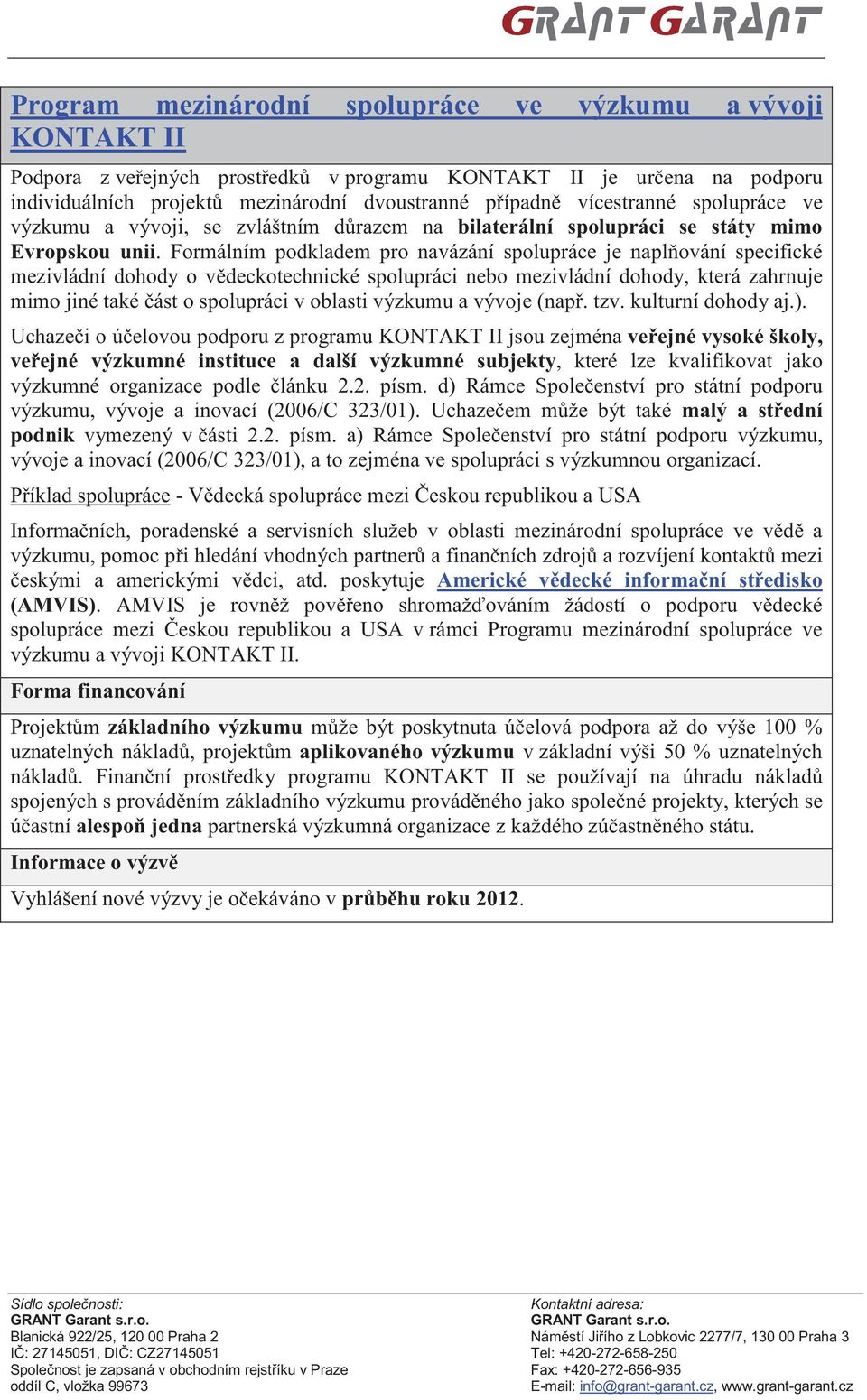 Formálním podkladem pro navázání spolupráce je napl ování specifické mezivládní dohody o v deckotechnické spolupráci nebo mezivládní dohody, která zahrnuje mimo jiné také ást o spolupráci v oblasti