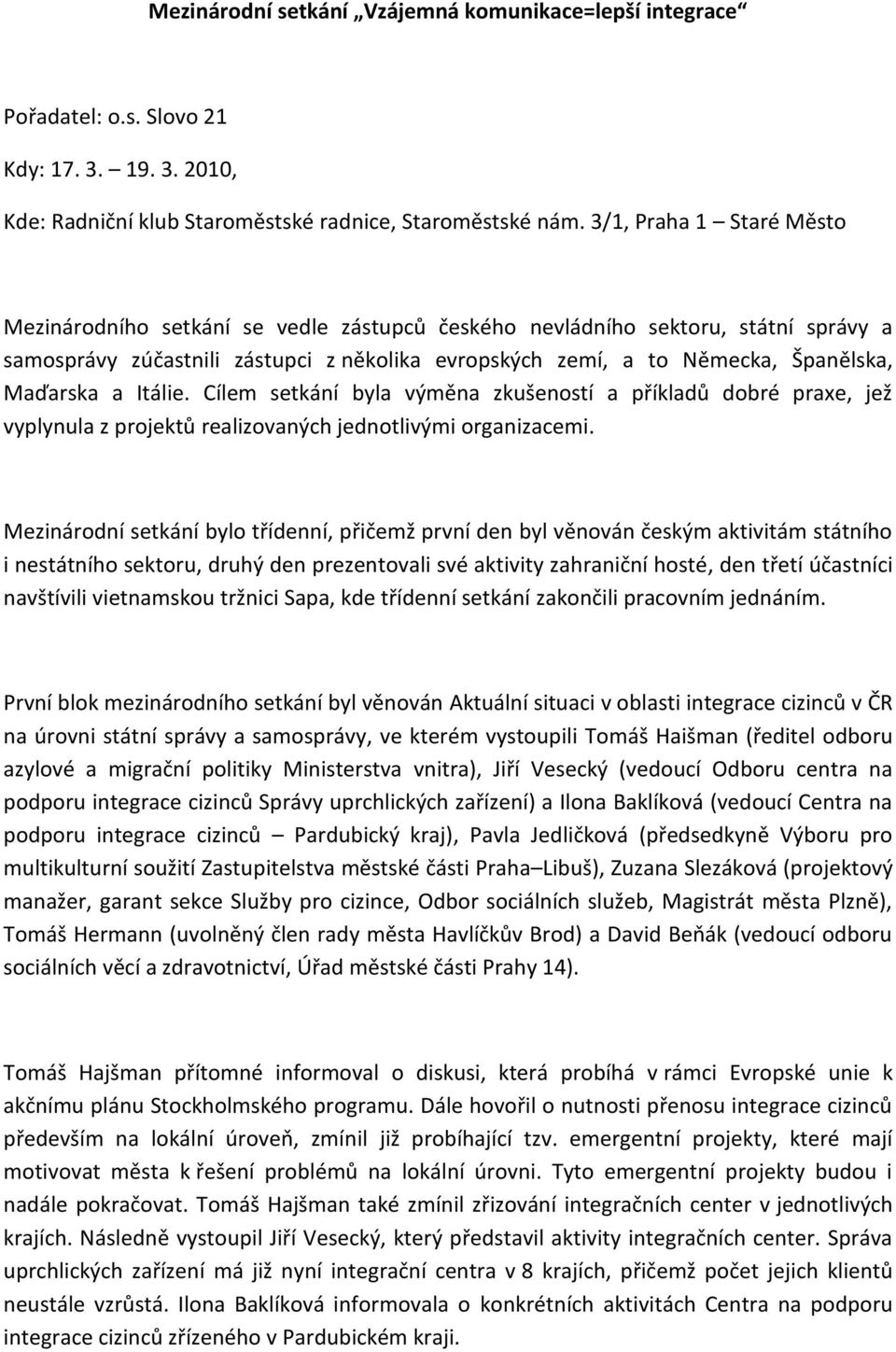 Maďarska a Itálie. Cílem setkání byla výměna zkušeností a příkladů dobré praxe, jež vyplynula z projektů realizovaných jednotlivými organizacemi.