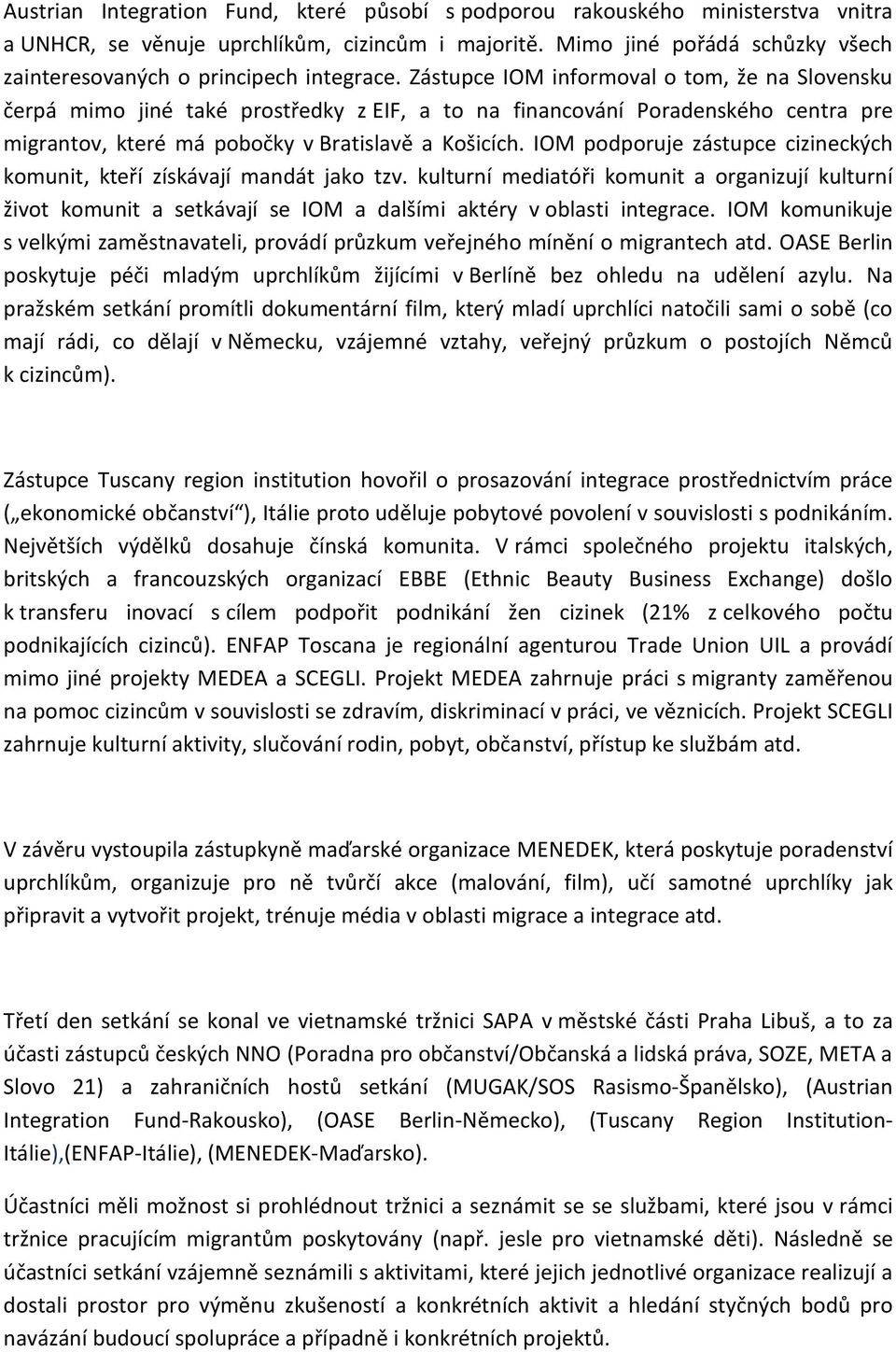 Zástupce IOM informoval o tom, že na Slovensku čerpá mimo jiné také prostředky z EIF, a to na financování Poradenského centra pre migrantov, které má pobočky v Bratislavě a Košicích.