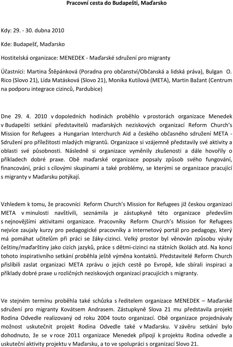 Rico (Slovo 21), Lída Matásková (Slovo 21), Monika Kutilová (META), Martin Bažant (Centrum na podporu integrace cizinců, Pardubice) Dne 29. 4.