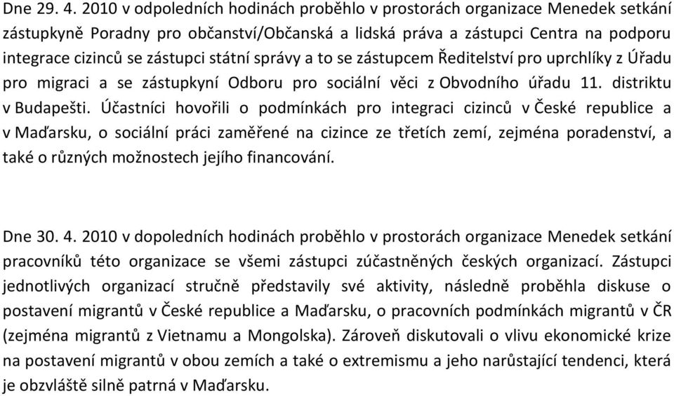 správy a to se zástupcem Ředitelství pro uprchlíky z Úřadu pro migraci a se zástupkyní Odboru pro sociální věci z Obvodního úřadu 11. distriktu v Budapešti.