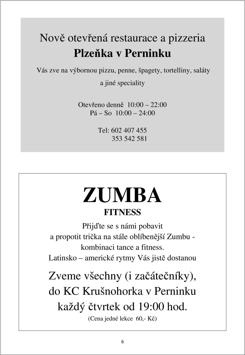 námi pobavit a propotit trička na stále oblíbenější Zumbu - kombinaci tance a fitness.