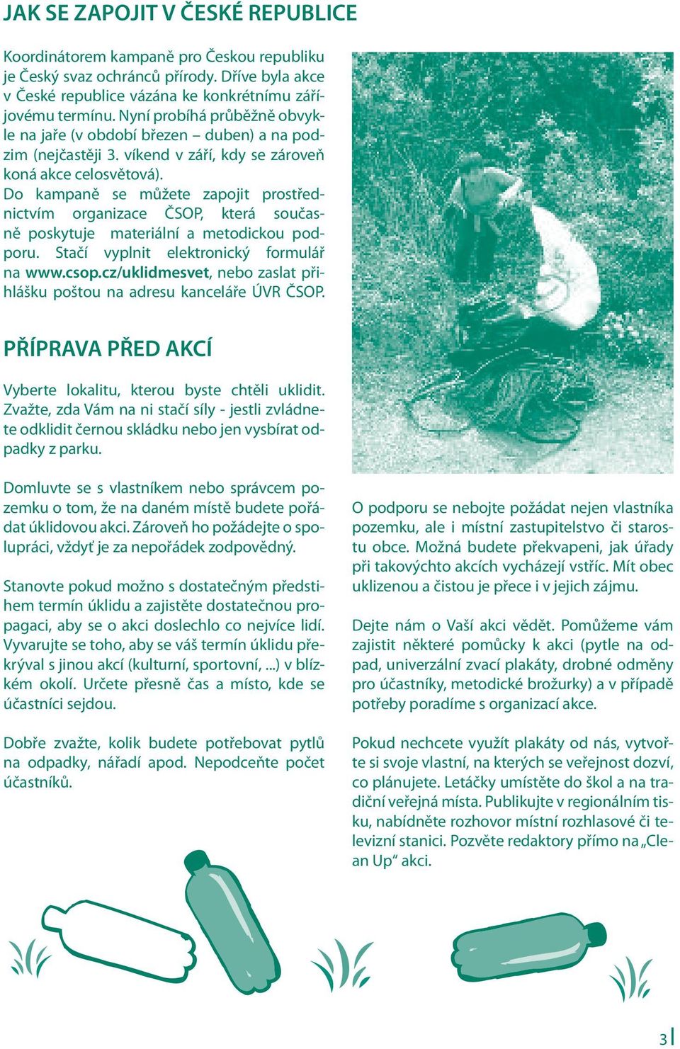 Do kampaně se můžete zapojit prostřednictvím organizace ČSOP, která současně poskytuje materiální a metodickou podporu. Stačí vyplnit elektronický formulář na www.csop.