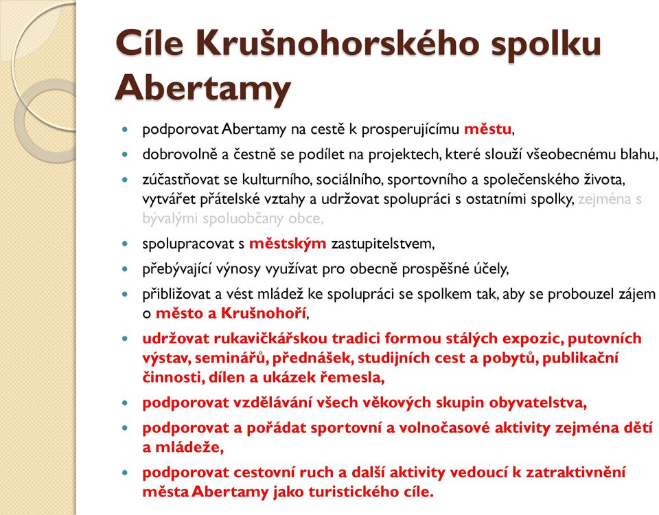 přebývající výnosy využívat pro obecně prospěšné účely, přibližovat a vést mládež ke spolupráci se spolkem tak, aby se probouzel zájem o město a Krušnohoří, udržovat rukavičkářskou tradici formou