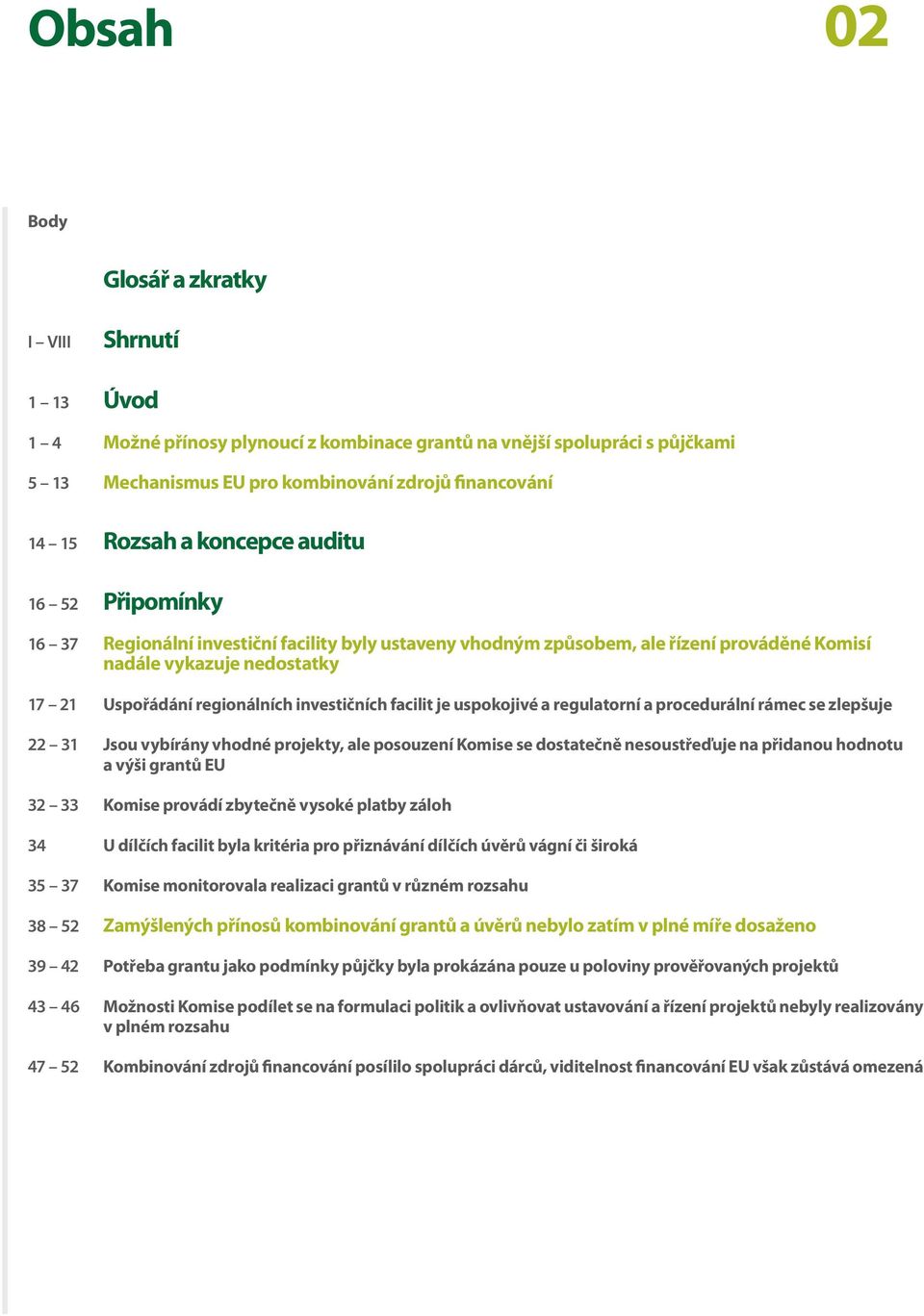 investičních facilit je uspokojivé a regulatorní a procedurální rámec se zlepšuje 22 31 Jsou vybírány vhodné projekty, ale posouzení Komise se dostatečně nesoustřeďuje na přidanou hodnotu a výši