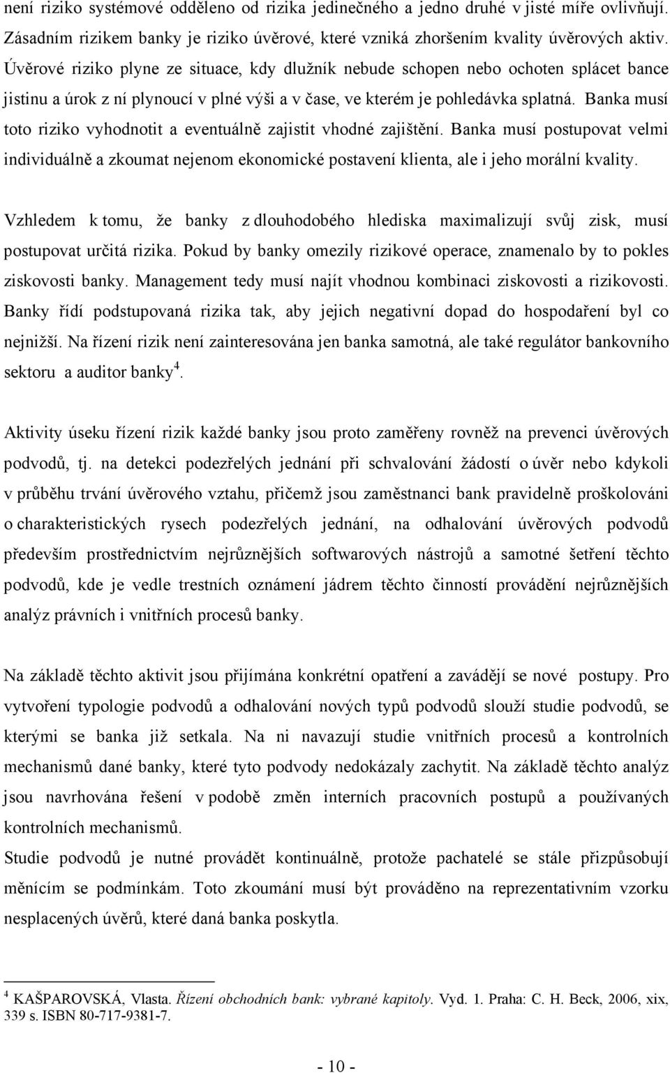 Banka musí toto riziko vyhodnotit a eventuálně zajistit vhodné zajištění. Banka musí postupovat velmi individuálně a zkoumat nejenom ekonomické postavení klienta, ale i jeho morální kvality.