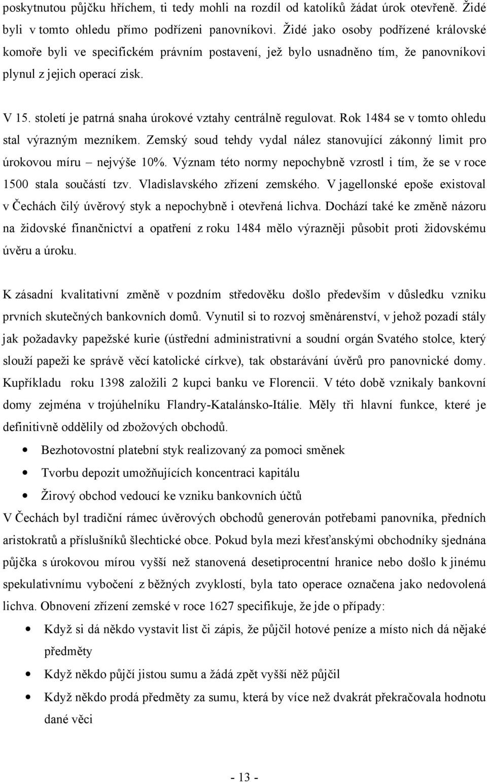 století je patrná snaha úrokové vztahy centrálně regulovat. Rok 1484 se v tomto ohledu stal výrazným mezníkem. Zemský soud tehdy vydal nález stanovující zákonný limit pro úrokovou míru nejvýše 10%.