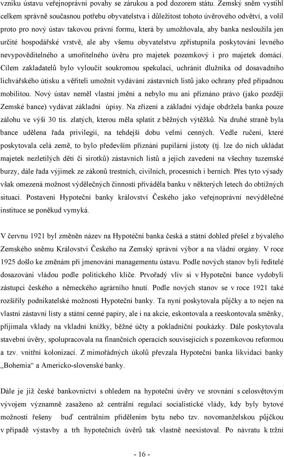 jen určité hospodářské vrstvě, ale aby všemu obyvatelstvu zpřístupnila poskytování levného nevypověditelného a umořitelného úvěru pro majetek pozemkový i pro majetek domácí.