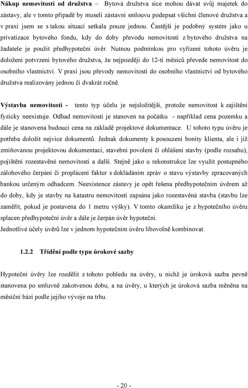 Nutnou podmínkou pro vyřízení tohoto úvěru je doložení potvrzení bytového družstva, že nejpozději do 12-ti měsíců převede nemovitost do osobního vlastnictví.