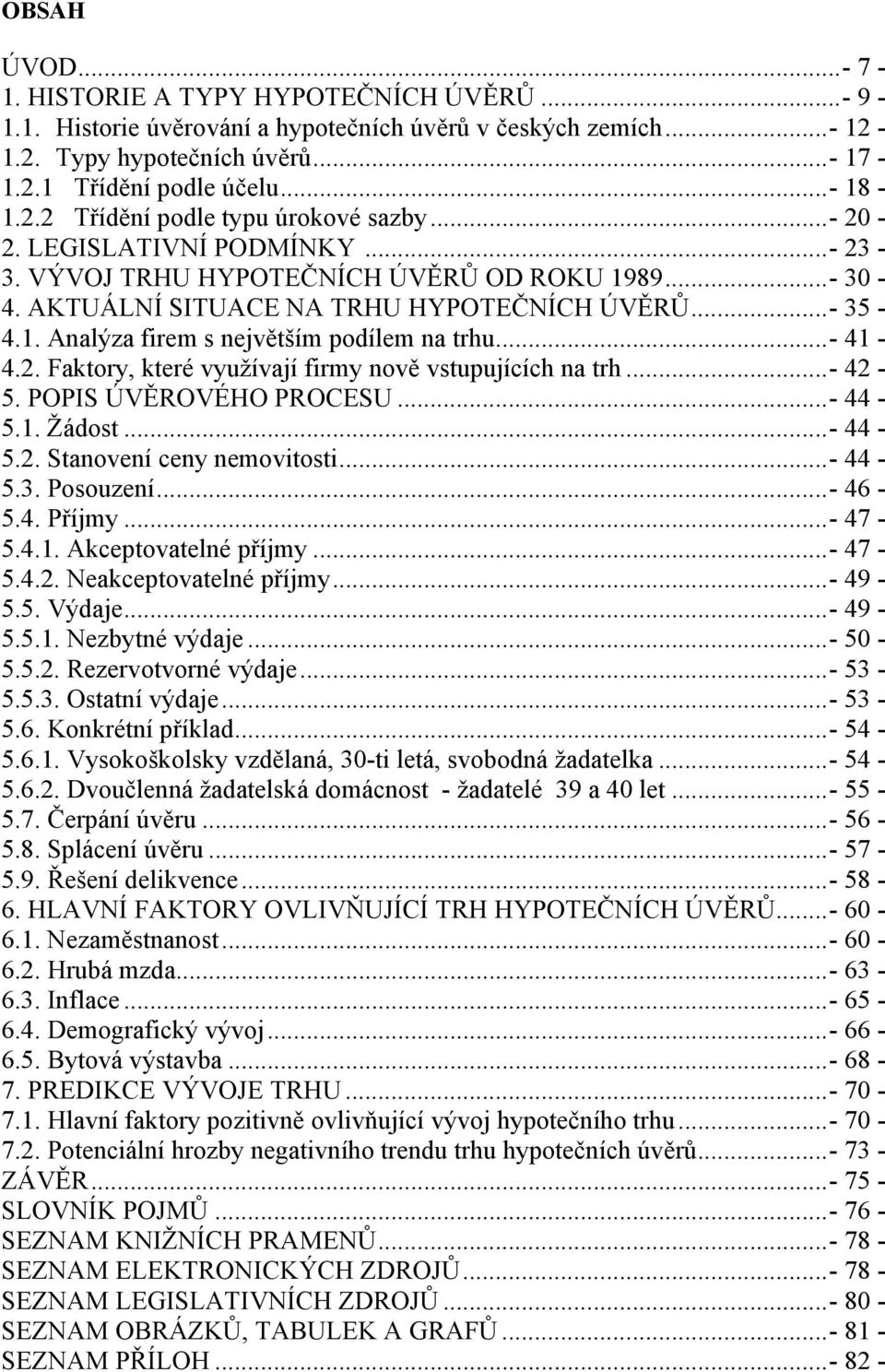 .. - 41-4.2. Faktory, které využívají firmy nově vstupujících na trh... - 42-5. POPIS ÚVĚROVÉHO PROCESU... - 44-5.1. Žádost... - 44-5.2. Stanovení ceny nemovitosti... - 44-5.3. Posouzení... - 46-5.4. Příjmy.