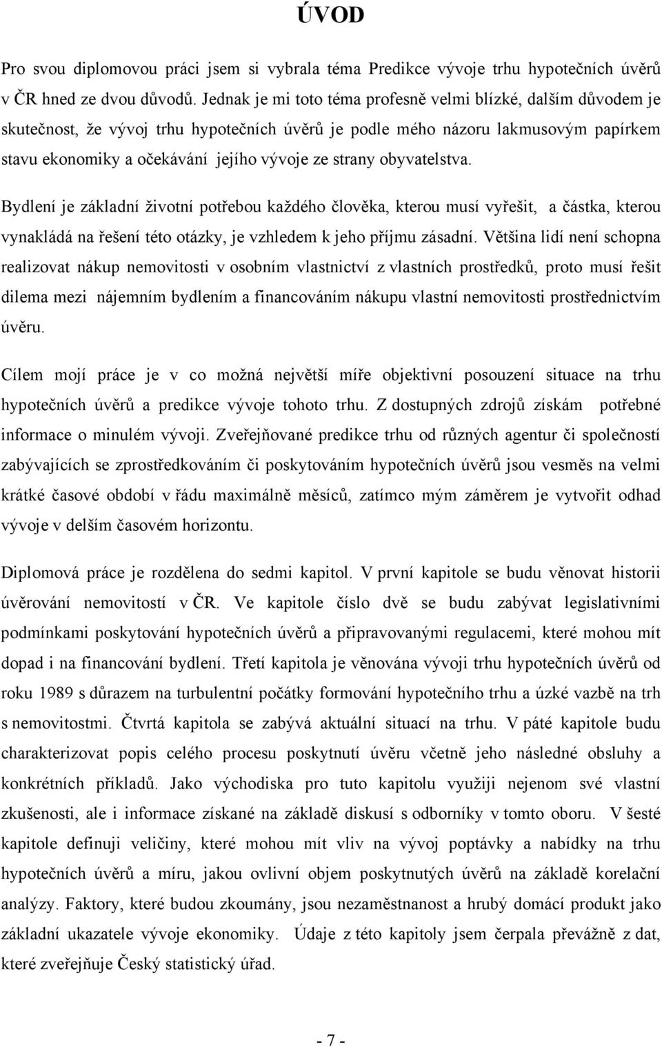 strany obyvatelstva. Bydlení je základní životní potřebou každého člověka, kterou musí vyřešit, a částka, kterou vynakládá na řešení této otázky, je vzhledem k jeho příjmu zásadní.