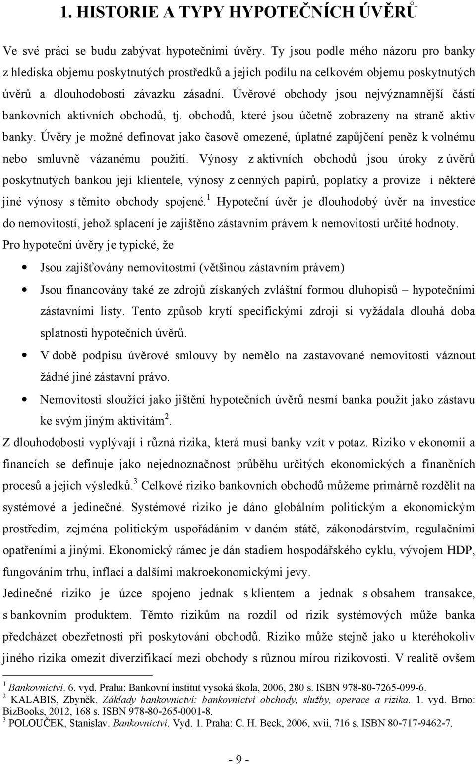 Úvěrové obchody jsou nejvýznamnější částí bankovních aktivních obchodů, tj. obchodů, které jsou účetně zobrazeny na straně aktiv banky.